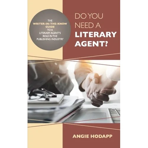 Do You Need a Literary Agent?: The Writer-in-the-Know Guide to a Literary Agent's Role in the Publishing Industry