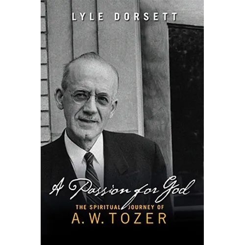 A Passion for God: The Spiritual Journey of A. W. Tozer