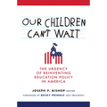 Our Children Can't Wait: The Urgency of Reinventing Education Policy in America