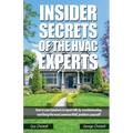 Insider Secrets Of The HVAC Experts: How to save hundreds in repair bills by troubleshooting and fixing the most common HVAC problems yourself!