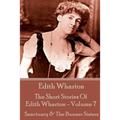 The Short Stories Of Edith Wharton - Volume VII: Sanctuary & The Bunner Sisters