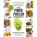 The Fiber Fueled Cookbook: Inspiring Plant-Based Recipes to Turbocharge Your Health