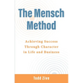 The Mensch Method: Achieving Success Through Character in Life and Business