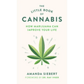 The Little Book of Cannabis: How Marijuana Can Improve Your Life