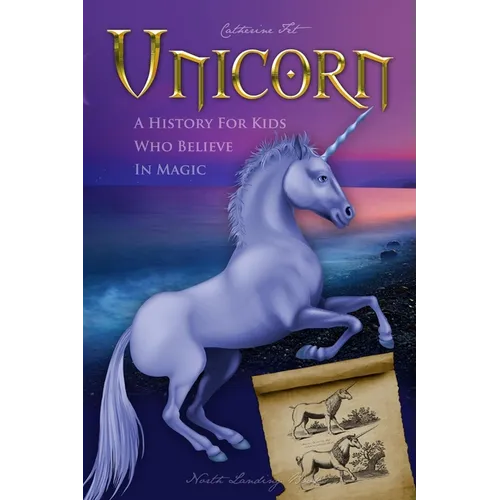 Unicorn - A History for Kids Who Believe in Magic