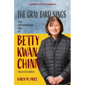 The Gray Bird Sings: The Extraordinary Life of Betty Kwan Chinn (Second Edition)