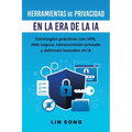 Herramientas de privacidad en la era de la IA: Estrategias prácticas con VPN, DNS seguro, retransmisión privada y defensas basadas en IA