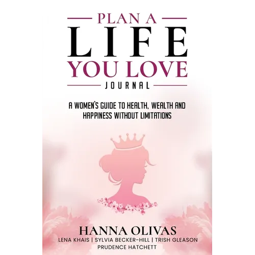 Plan A Life You Love Journal: A Woman's Guide to Health, Wealth, and Happiness Without Limitations