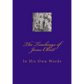 Teachings of Jesus Christ: In His Own Words