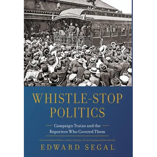 Whistle-Stop Politics: Campaign Trains and the Reporters Who Covered Them
