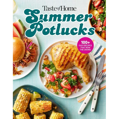 Taste of Home Summer Potlucks Cookbook: Easy Summer Meals and Crowd Pleasing Recipes for Bbqs and Picnic Dishes