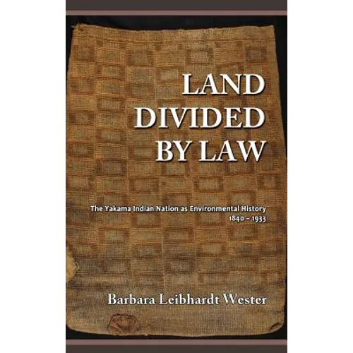Land Divided by Law: The Yakama Indian Nation as Environmental History, 1840-1933