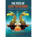 The Path of Least Resistance: Your Manufacturer's Instruction Manual on How to Live a Happy Healthy Life and Fulfill Your Dreams