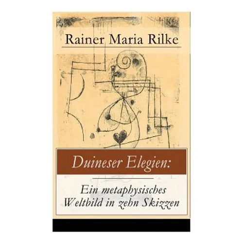 Duineser Elegien: Ein metaphysisches Weltbild in zehn Skizzen: Elegische Suche nach Sinn des Lebens und Zusammenhang