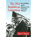 The 1964 Republican Convention: Barry Goldwater and the Beginning of the Conservative Movement
