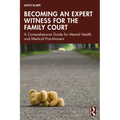 Becoming an Expert Witness for the Family Court: A Comprehensive Guide for Mental Health and Medical Practitioners
