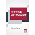 The Bitter Cry Of Outcast London: An Inquiry Into The Condition Of The Abject Poor.