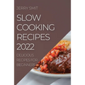 Slow Cooking Recipes 2022: Delicious Recipes for Beginners
