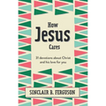 How Jesus Cares: 31 Devotions about Christ and His Love for You