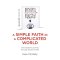 Quaker Quicks - A Simple Faith in a Complicated World: One Quaker's Journey Through Doubt to Faith