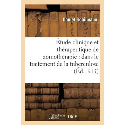 Étude Clinique Et Thérapeutique de Zomothérapie: Dans Le Traitement de la Tuberculose: Et de Divers États de Dénutrition