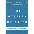The Mystery of Faith: Why the Gospel Is Still Good News