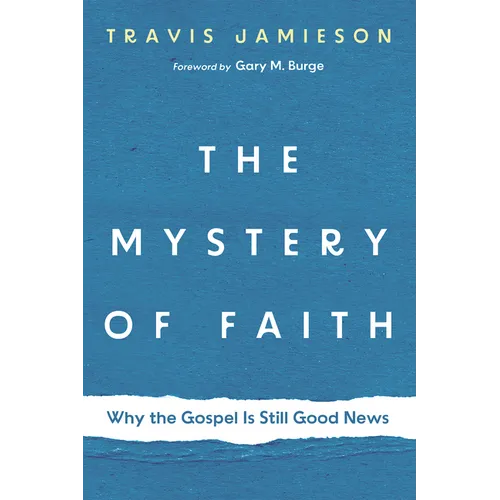 The Mystery of Faith: Why the Gospel Is Still Good News