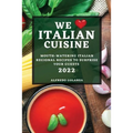 We Love Italian Cuisine 2022: Mouth-Watering Italian Regional Recipes to Surprise Your Guests