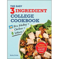 The Easy Three-Ingredient College Cookbook: 100 Quick, Low-Cost Recipes That Fit Your Budget and Schedule!