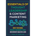 Essentials of Thought Leadership and Content Marketing: Boost Your Brand, Increase Your Market Share, and Generate Qualified Leads