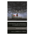 Childhood and Innocence in American Culture: Heartaches and Nightmares