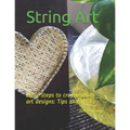 String Art: Basic Steps to create string art designs: Tips and Tricks