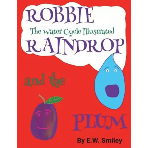 Robbie Raindrop and the Plum: The Water Cycle Illustated