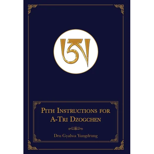 Pith Instructions for A-Tri Dzogchen (Revised Edition): The Pith Instructions for the Stages of the Practice Sessions of the A-Tri System of Bon Dzogc