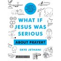 What If Jesus Was Serious about Prayer?: A Visual Guide to the Spiritual Practice Most of Us Get Wrong