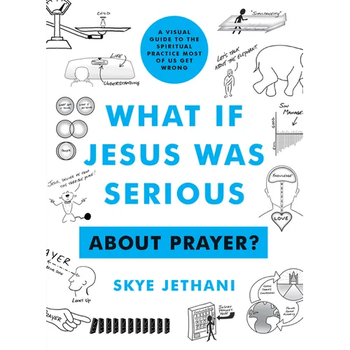 What If Jesus Was Serious about Prayer?: A Visual Guide to the Spiritual Practice Most of Us Get Wrong