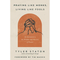 Praying Like Monks, Living Like Fools: An Invitation to the Wonder and Mystery of Prayer