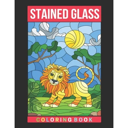 Stained Glass Coloring Book: An Adult Coloring Book Featuring the World's Most Beautiful Stained Glass Designs for Meditative Mindfulness, Stress R
