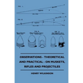 Observations - Theoretical And Practical - On Muskets, Rifles And Projectiles