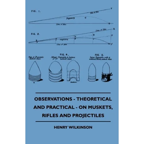 Observations - Theoretical And Practical - On Muskets, Rifles And Projectiles