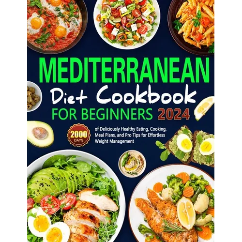 Mediterranean Diet Cookbook for Beginners: 2000 Days of Deliciously Healthy Eating, Cooking, Meal Plans, and Pro Tips for Effortless Weight Management