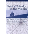 Nothing Friendly in the Vicinity: My Patrols on the Submarine USS Guardfish During WWII