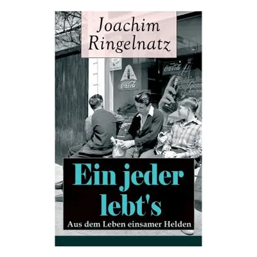 Ein jeder lebt's: Aus dem Leben einsamer Helden: Die Helden sind Einsame, Sonderlinge, aus dem bürgerlichen Leben Gefallene, vor allem T