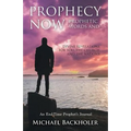Prophecy Now, Prophetic Words and Divine Revelations for You, the Church and the Nations: An End-Time Prophet's Journal