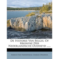 de Historie Van Belgis, of Kronyke Der Nederlandsche Oudheyd ......