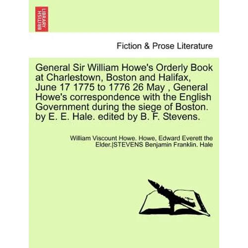 General Sir William Howe's Orderly Book at Charlestown, Boston and Halifax, June 17 1775 to 1776 26 May, General Howe's Correspondence with the Englis