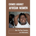 Crimes Against African Women: How The Poor Females Are Maltreated: How Women And Children Suffered