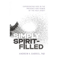 Simply Spirit-Filled: Experiencing God in the Presence and Power of the Holy Spirit