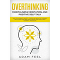 Overthinking: How to Eliminate Anxiety, Stress and Negative Thinking, Declutter Your Mind and Achieve Your Goals with Powerful Progr
