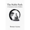 The Noble Path: A Contemporary Guide to Buddhism
